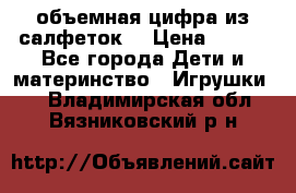 объемная цифра из салфеток  › Цена ­ 200 - Все города Дети и материнство » Игрушки   . Владимирская обл.,Вязниковский р-н